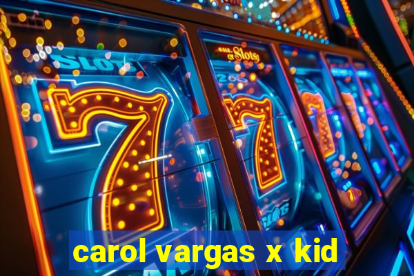 carol vargas x kid